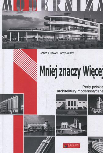 Okładka książki Mniej znaczy więcej : perły polskiej architektury modernistycznej / [Tekst Beata Pomykalska ; zdjęcia Paweł Pomykalski].