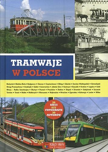Okładka książki Tramwaje w Polsce / [red. Justyna Żurawicz].