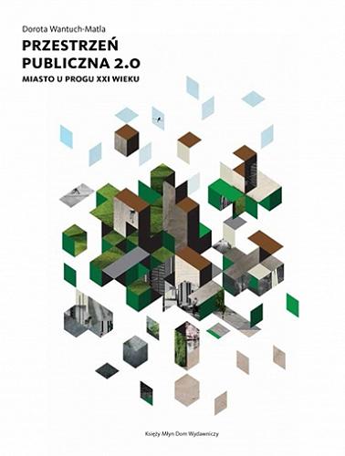 Okładka książki Przestrzeń publiczna 2.0 : miasto u progu XXI wieku / Dorota Wantuch-Matla.