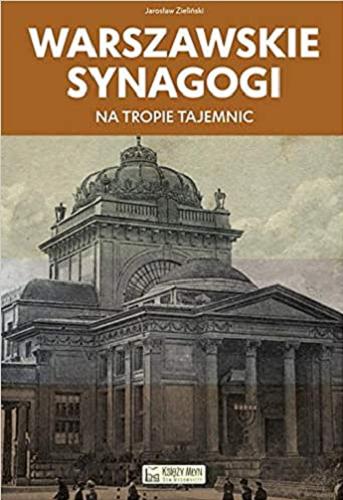 Okładka książki Warszawskie synagogi : na tropie tajemnic / Jarosław Zieliński.