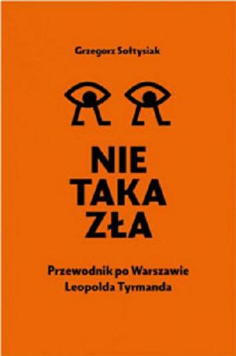 Okładka książki Nie taka zła : przewodnik po Warszawie Leopolda Tyrmanda / Grzegorz Sołtysiak.