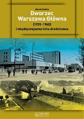 Okładka  Dworzec Warszawa Główna i linia średnicowa : 1921-1949 / Marek Ćwikła.