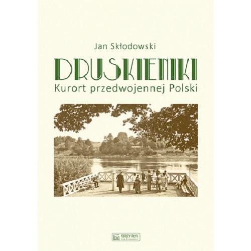 Okładka książki Druskieniki : kurort przedwojennej Polski / Jan Skłodowski.