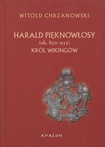 Okładka książki Harald Pięknowłosy (ok. 850-933) król Wikingów : postać władcy norweskiego na kartach Heimskringli Snorriego Sturlussona / Witold Chrzanowski.