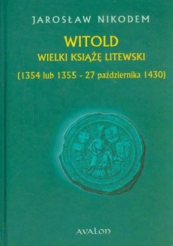Okładka książki Witold : Wielki Książę Litewski : (1354 lub 1355 - 27 października 1430) / Jarosław Nikodem.
