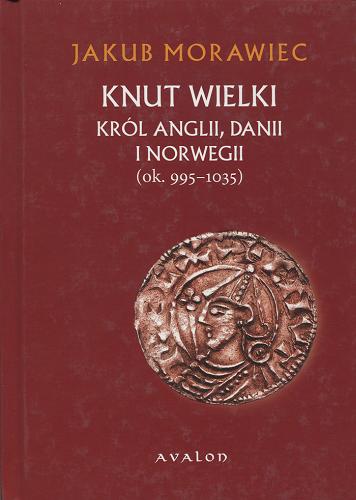 Okładka książki Knut Wielki król Anglii, Danii i Norwegii (ok. 955-1035) / Jakub Morawiec.