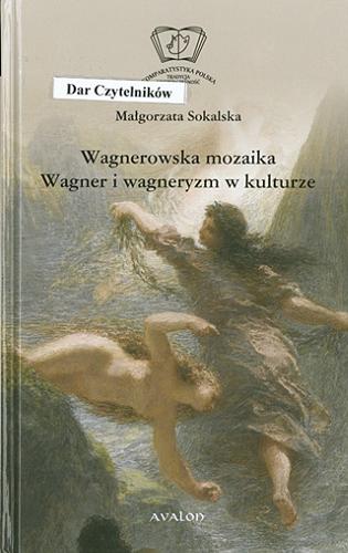 Okładka książki Wagnerowska mozaika : Wagner i wagneryzm w kulturze / Małgorzata Sokalska.