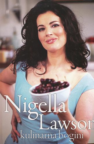 Okładka książki Nigella Lawson : kulinarna bogini / Gilly Smith ; przekład: Łukasz Hernik.