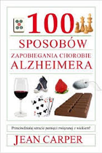 Okładka książki 100 sposobów zapobiegania chorobie Alzheimera / Jean Carper ; przekład: Anna Boniszewska.