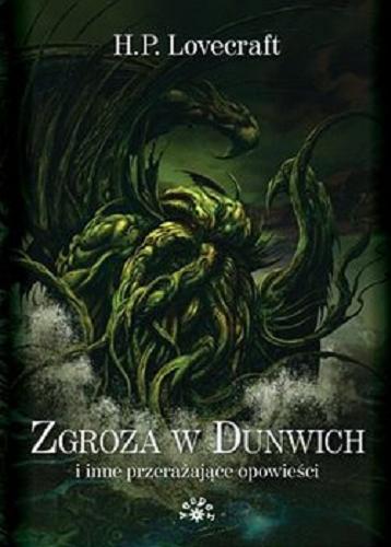 Okładka książki Zgroza w Dunwich i inne przerażające opowieści / H. P. Lovecraft ; wybór, przekład, opracowanie i posłowie Maciej Płaza ; ilustracje John Coulthart.