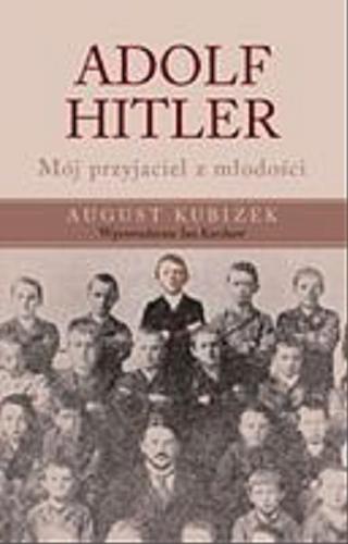 Okładka książki Adolf Hitler : mój przyjaciel z młodości / August Kubizek ; przekład Wawrzyniec Sawicki.