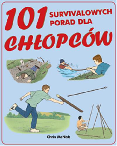 Okładka książki 101 surivalowych porad dla chłopców / Chris McNab ; tłumaczenie [z angielskiego] Sławomir Kędzierski.
