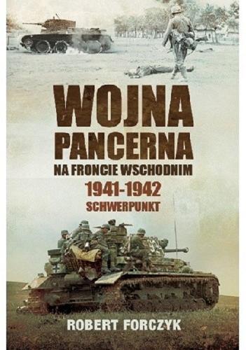Okładka książki Wojna pancerna na froncie wschodnim : 1941-1942 Schwerpunkt / Robert Forczyk ; przełożył: Sławomir Kędzierski.