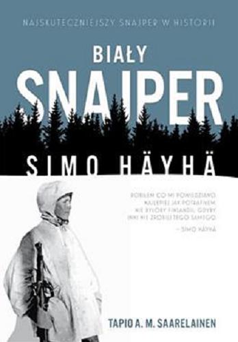 Okładka książki Biały snajper : Simo Hayha / Tapio A. M. Saarelainen ; przekład: Sławomir Kędzierski.