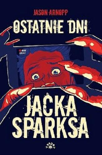 Okładka książki Ostatnie dni Jacka Sparksa / Jason Arnopp ; przekład Lesław Haliński.