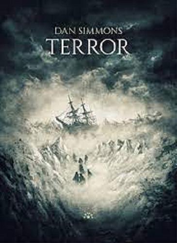 Okładka książki Terror / Dan Simmons ; przełożył Janusz Ochab ; posłowie Grzegorz Rachlewicz.