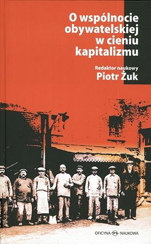 Okładka książki O wspólnocie obywatelskiej w cieniu kapitalizmu : ład lokalny, lewica, demokracja / red. nauk. Piotr Żuk.