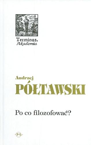 Okładka książki Po co filozofować : Ingarden - Wojtyła - skąd i dokąd? / Andrzej Półtawski.