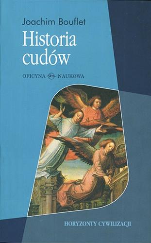 Okładka książki Historia cudów : od średniowiecza do dziś / Joachim Bouflet ; przeł. Krzysztof Żaboklicki.