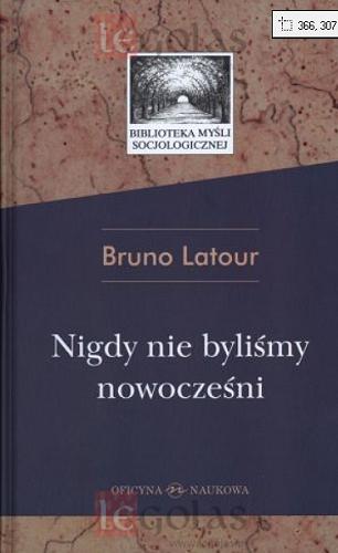 Okładka książki Nigdy nie byliśmy nowocześni : studium z antropologii symetrycznej / Bruno Latour ; przekład Maciej Gdula.