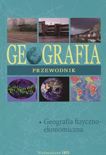Okładka książki Geografia - przewodnik : [Geografia fizyczno-ekonomiczna] / red. Maria Kucharska