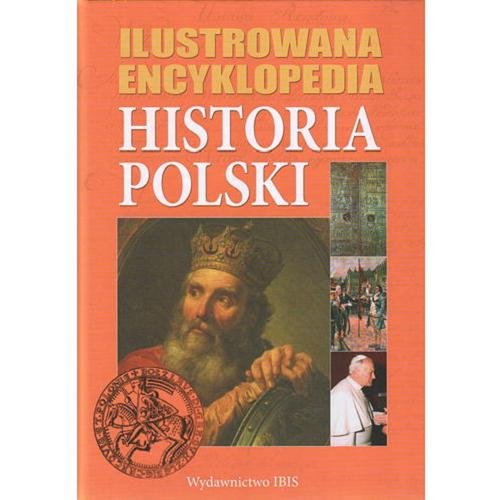 Okładka książki Ilustrowana encyklopedia : historia Polski / [Joanna Wojdan ; il. i schematy Mariusz Borowik, Marcin Brol, Piotr Bujnowicz ].