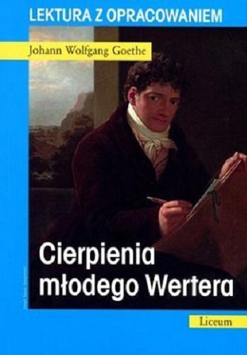Okładka książki Cierpienia młodego Wertera / Johann Wolfgang Goethe ; [tł. Franciszek Mirandola ; oprac. Lidia Ścibek].