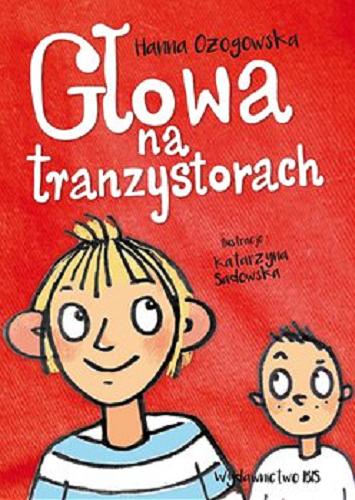 Okładka książki Głowa na tranzystorach / Hanna Ożogowska ; [ilustracje Katarzyna Sadowska-Agraffka].