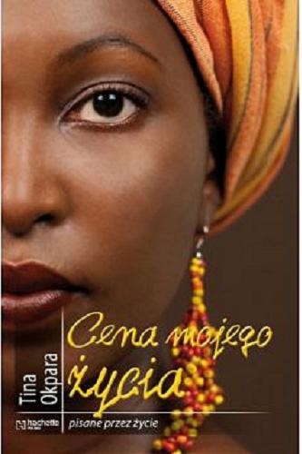 Okładka książki Cena mojego życia / Tina Okpara ; [tł. Siła Wyrazu].