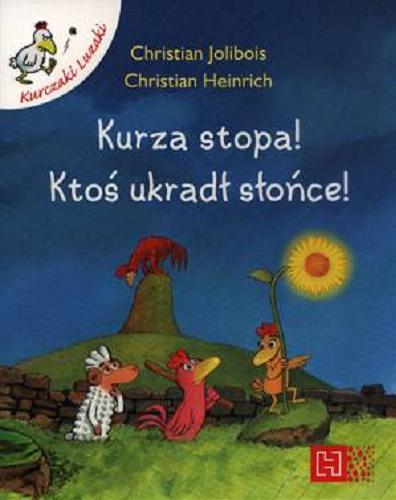 Okładka książki Kurza stopa! : Ktoś ukradł słońce! / Christian Jolibois, [il.] Christian Heinrich ; [tł. Marta Toruńska].