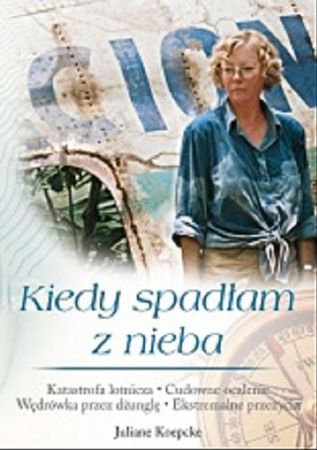 Okładka książki Kiedy spadłam z nieba / Juliane Koepcke ; we wspólpracy z Beate Rygiert, [tłumaczenie Aldona Zaniewska].