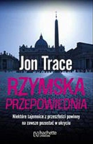 Okładka książki Rzymska przepowiednia / Jon Trace ; z angielskiego przełożył Maciej Jakub Jabłoński.