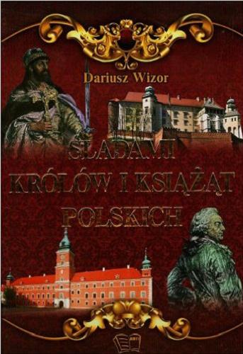 Okładka książki Śladami królów i książąt polskich / [Dariusz Wizor].