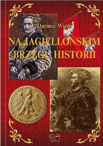 Okładka książki Na jagiellońskim brzegu historii / [aut. Dariusz Wizor ; aut. zdj. Czesław Dębski et al.].