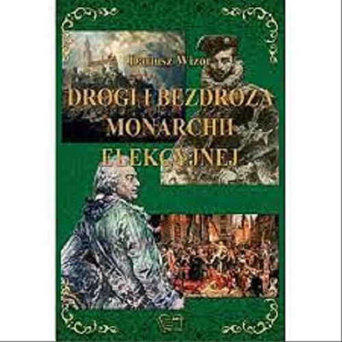 Okładka książki Drogi i bezdroża monarchii elekcyjnej / [Dariusz Wizor].