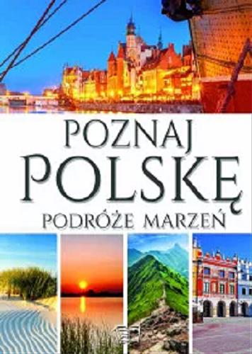 Okładka książki Poznaj Polskę : podróże marzeń / [autor: Dariusz Jędrzejewski].