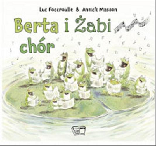Okładka książki Berta i żabi chór / Luc Foccroulle & Annick Masson ; [tłumaczenie Izabela Kurek].