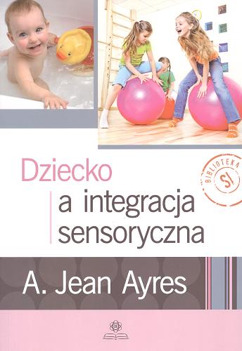 Okładka książki Dziecko a integracja sensoryczna / A. Jean Ayres ; przekład Juliusz Okuniewski.