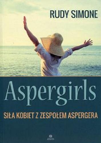 Okładka książki Aspergirls : siła kobiet z zespołem Aspergera / Rudy Simone ; przekład Juliusz Okuniewski.