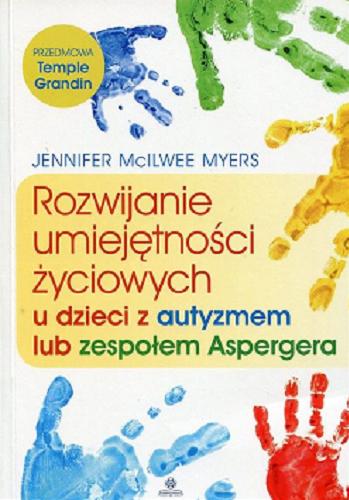Okładka książki Rozwijanie umiejętności życiowych u dzieci z autyzmem lub zespołem Aspergera / Jennifer McIlwee Myers ; przekład Patricia S?rensen.