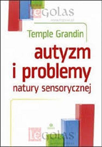 Okładka książki Autyzm i problemy natury sensorycznej / Temple Grandin ; [przekład: Juliusz Okuniewski].