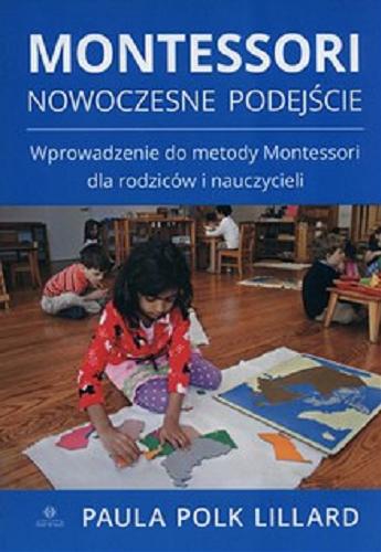 Okładka książki Montessori : nowoczesne podejście : wprowadzenie do metody Montessori dla rodziców i nauczycieli / Paula Polk Lillard ; przekład Katarzyna Masłowska.