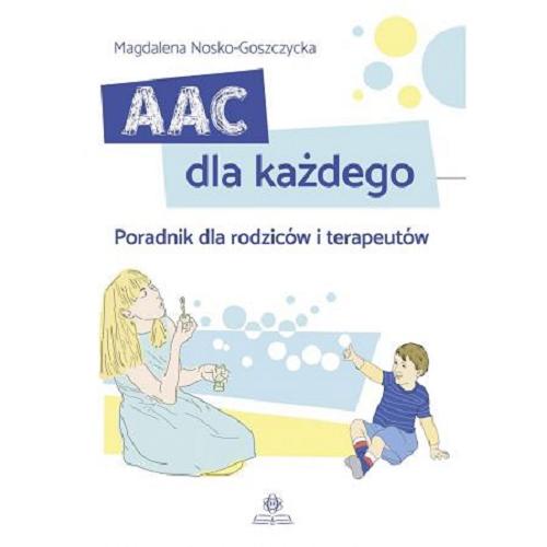 Okładka książki AAC dla każdego : poradnik dla rodziców i terapeutów / Magdalena Nosko-Goszczycka.