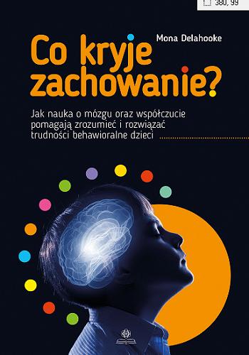 Okładka książki  Co kryje zachowanie? : jak nauka o mózgu oraz współczucie pomagają zrozumieć i rozwiązać trudności behawioralne dzieci  1