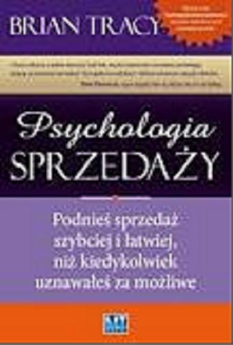 Okładka książki Psychologia sprzedaży : podnieś sprzedaż szybciej i łatwiej, niż kiedykolwiek uznawałeś za możliwe / Brian Tracy ; przekład Tomasz Rzychoń.