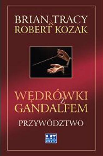 Okładka książki Wędrówki z Gandalfem : przywództwo / Brian Tracy & Robert Kozak.