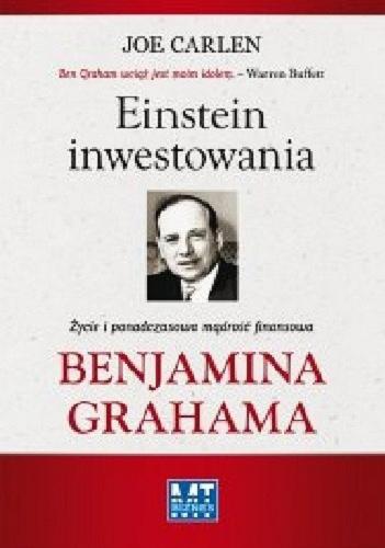 Okładka książki Einstein inwestowania : życie i ponadczasowa mądrość finansowa Benjamina Grahaama / Joe Carlen ; przekład Michał Głatki.