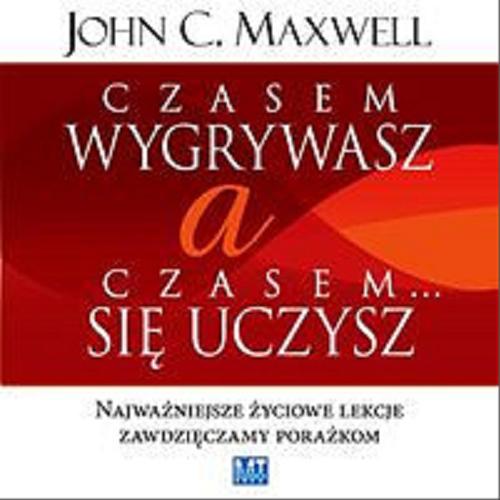 Okładka książki Czasem wygrywasz a czasem... się uczysz : [Dokument dźwiękowy] najważniejsze życiowe lekcje zawdzięczamy porażkom / John C. Maxwell ; przekład Bartosz Sałbut.