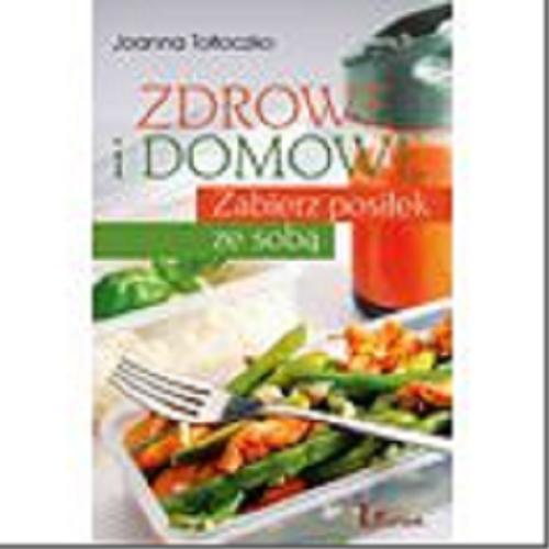 Okładka książki Zdrowe i domowe : zabierz posiłek ze sobą / Joanna Tołłoczko.