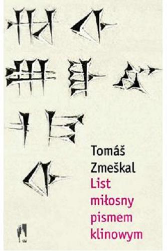 Okładka książki List miłosny pismem klinowym / Tomáš Zmeškal ; przełożyła Dorota Dobrew.